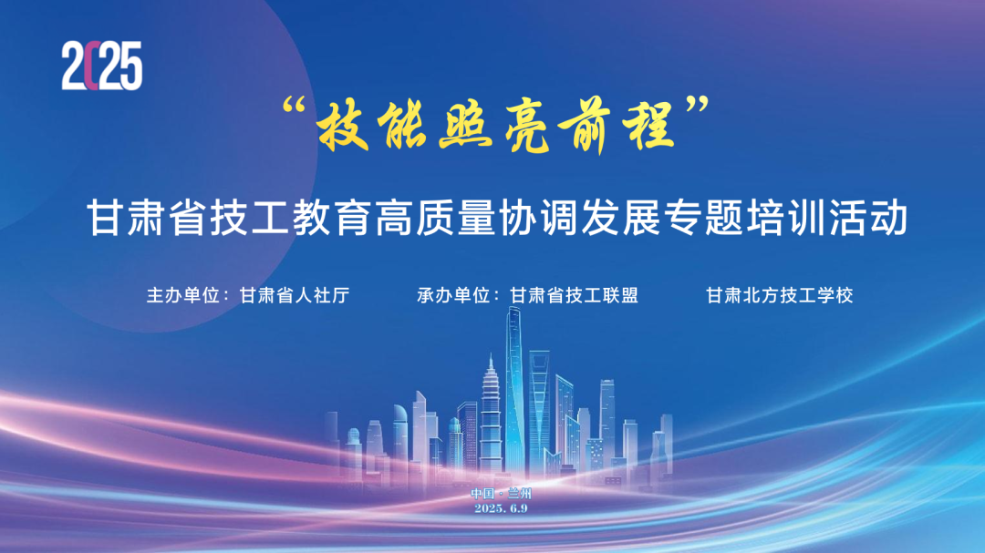 “技能照亮前程 ”| 甘肃省技工教育高质量发展盛会 6 月 9 日启幕，权威专家领航，共绘陇原技工教育新蓝图